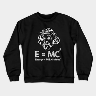 E=MC2 Energy Equals Milk Times Coffee Squared - Coffee Lover Crewneck Sweatshirt